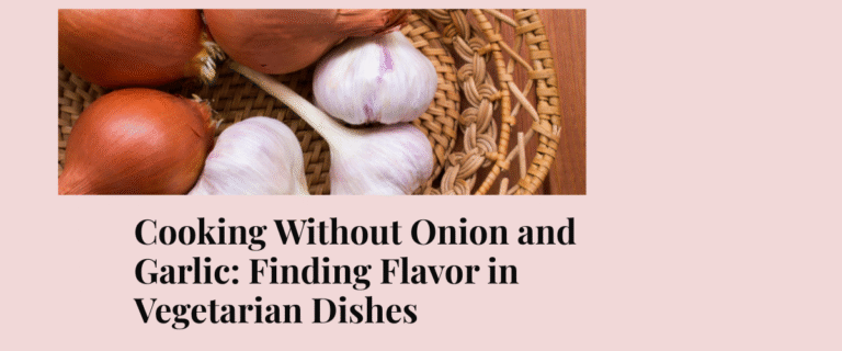 Cooking Without Onion and Garlic: Finding Flavor in Vegetarian Dishes