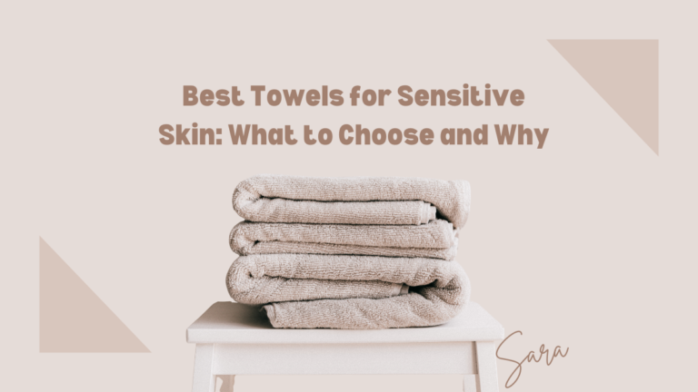 Best Towels for Sensitive Skin: What to Choose and Why