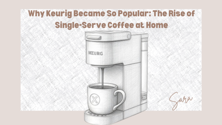 Why Keurig Became So Popular: The Rise of Single-Serve Coffee at Home