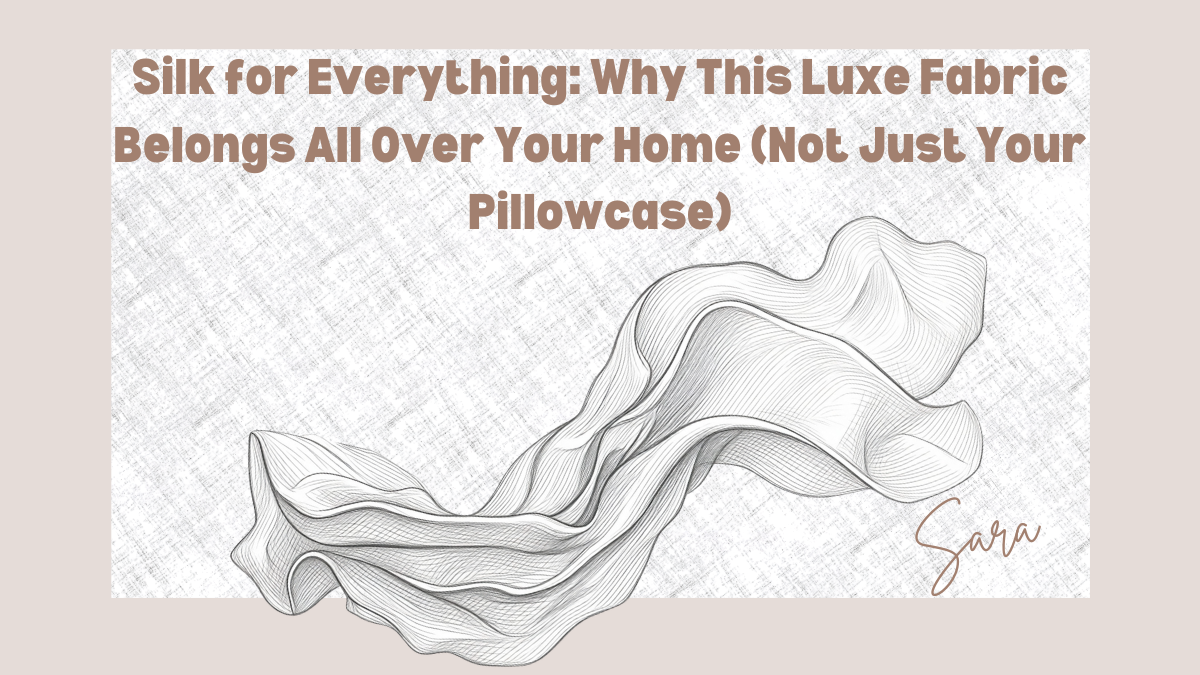 Silk for Everything: Why This Luxe Fabric Belongs All Over Your Home (Not Just Your Pillowcase)