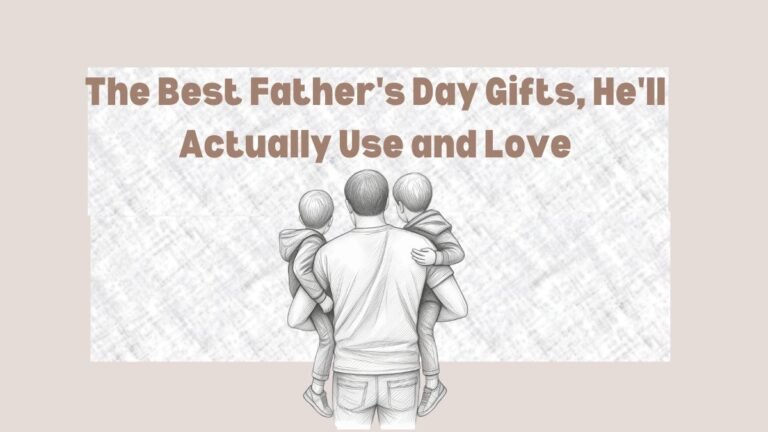 The Best Father’s Day Gifts, He’ll Actually Use and Love